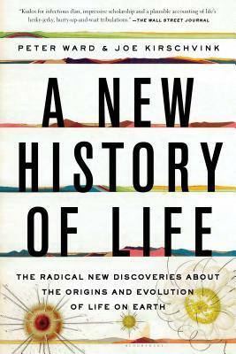 A New History of Life: The Radical New Discoveries about the Origins and Evolution of Life on Earth by Joe Kirschvink, Peter Ward