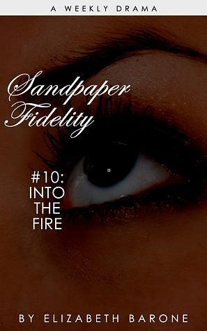 Sandpaper Fidelity #10: Into the Fire by Elizabeth Barone, Elizabeth Barone