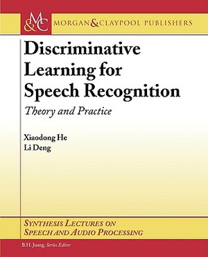 Discriminative Learning for Speech Recognition: Theory and Practice by Li Deng, Xiaodong He, He Xiaodong