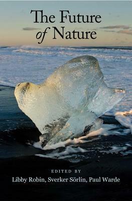 The Future of Nature by Sverker Sörlin, Libby Robin, Paul Warde