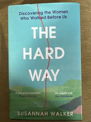 The Hard Way: Discovering the Women Who Walked Before Us by Susannah Walker