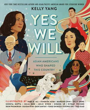 Yes We Will: Asian Americans Who Shaped This Country by Kelly Yang