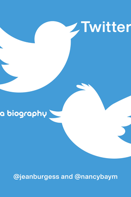 Twitter: A Biography by Nancy K Baym, Jean Burgess