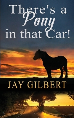 There's A Pony In That Car! by Jay Gilbert