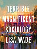 Terrible Magnificent Sociology by Lisa Wade