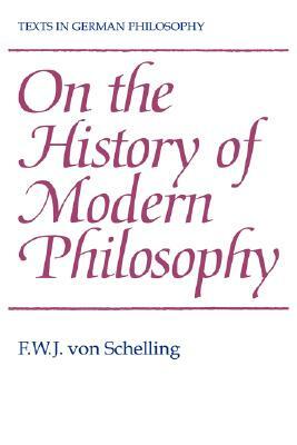 On the History of Modern Philosophy by F. W. J. Von Schelling, F. W. J. Von Schelling