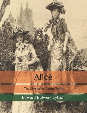 Alice: The Mysteries: Large Print by Edward Bulwer- Lytton