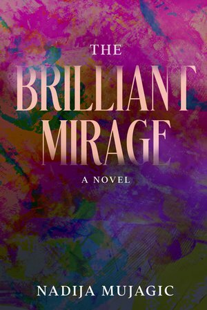 The Brilliant Mirage by Nadija Mujagic