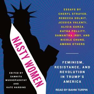 Nasty Women: Feminism, Resistance, and Revolution in Trump's America by Kate Harding, Samhita Mukhopadhyay