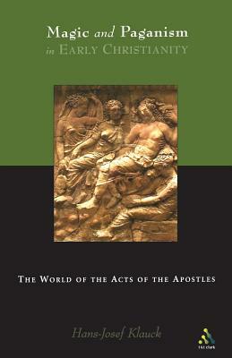 Magic and Paganism in Early Christianity: The World of the Acts of the Apostles by Hans-Josef Klauck