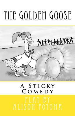 The Golden Goose: A Sticky Comedy by Alison Potoma