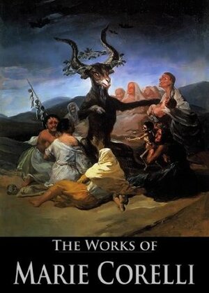 The Works of Marie Corelli: A Romance of Two Worlds, The Sorrows of Satan, Vendetta, The Secret Power, Ziska: The Problem of a Wicked Soul and More (15 Books With Active Table of Contents) by Marie Corelli