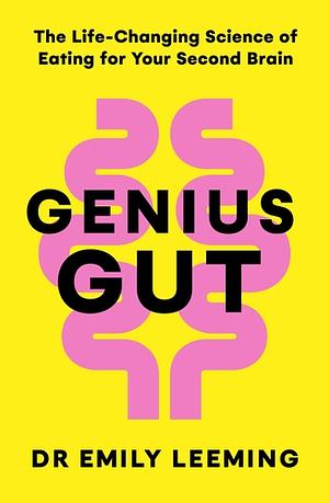 Genius Gut: How to Eat for Your Second Brain to Transform Your Health and Mood from the Inside Out by Dr Emily Leeming