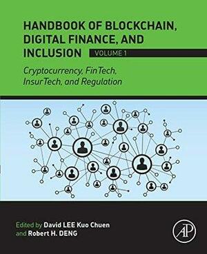 Handbook of Blockchain, Digital Finance, and Inclusion, Volume 1: Cryptocurrency, FinTech, InsurTech, and Regulation by Robert H. Deng, David Lee Kuo Chuen