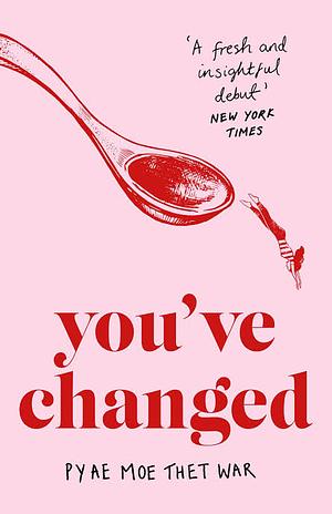 You've Changed: Fake Accents, Feminism, and Other Comedies from Myanmar by Pyae Moe Thet War