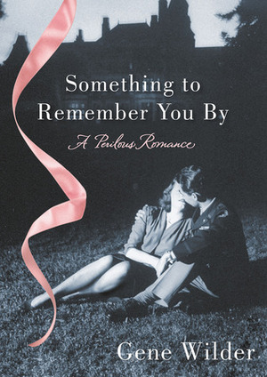 Something to Remember You By: A Perilous Romance by Gene Wilder