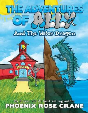 The Adventures Of Ally & The Water Dragon by Phoenix Rose Crane