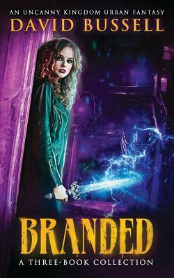 Branded: A Three-Book Collection: An Uncanny Kingdom Urban Fantasy by David Bussell, M. V. Stott