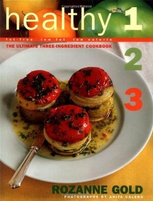 Healthy 1-2-3: The Ultimate Three-Ingredient Cookbook, Fat-Free, Low Fat, Low Calorie by Rozanne Gold