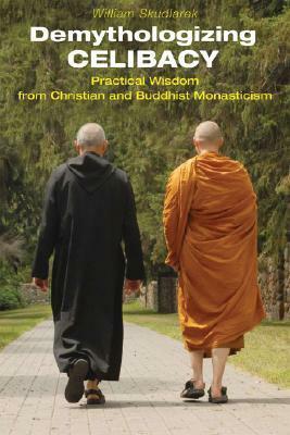 Demythologizing Celibacy: Practical Wisdom from Christian and Buddhist Monasticism by William Skudlarek