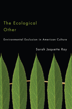 The Ecological Other: Environmental Exclusion in American Culture by Sarah Jaquette Ray