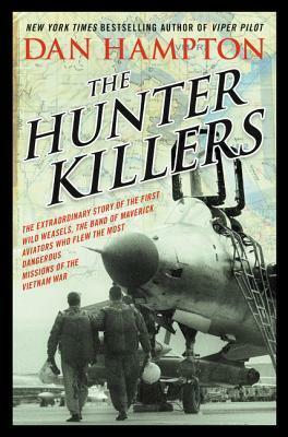 The Hunter Killers: The Extraordinary Story of the First Wild Weasels, the Band of Maverick Aviators Who Flew the Most Dangerous Missions by Dan Hampton