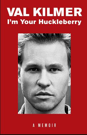 I'm Your Huckleberry: A Memoir by Val Kilmer