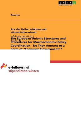 The European Union's Structures and Procedures for Macroeconomic Policy Coordination - Do They Amount to a Form of Economic Government? by Anonym