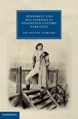 Atonement and Self-Sacrifice in Nineteenth-Century Narrative by Jan-Melissa Schramm