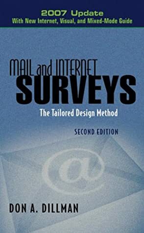 Mail and Internet Surveys: The Tailored Design Method: With New Internet, Visual, and Mixed-Mode Guide by Don A. Dillman