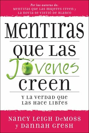 Mentiras que las jóvenes creen y la verdad que las hace libres by Nancy Leigh DeMoss, Dannah Gresh