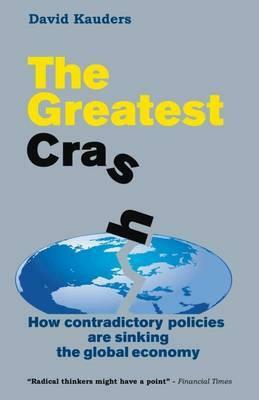 The Greatest Crash: How Contradictory Policies Are Sinking the Global Economy by David Kauders