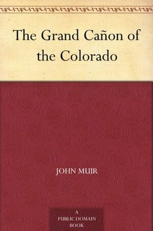The Grand Cañon of the Colorado by John Muir