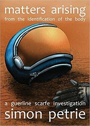 Matters Arising from the Identification of the Body: A Guerline Scarfe Investigation by Simon Petrie