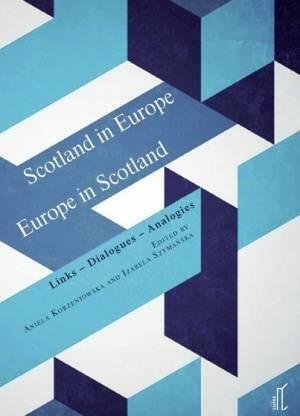 Scotland in Europe/Europe in Scotland: Links - Dialogues - Analogies by Izabela Szymańska, Aniela Korzeniowska