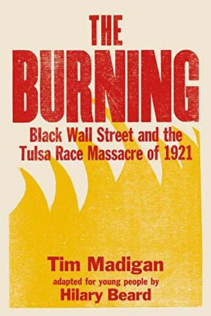 The Burning (Young Readers Edition): Black Wall Street and the Tulsa Race Massacre of 1921 by Tim Madigan
