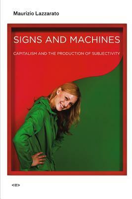 Signs and Machines: Capitalism and the Production of Subjectivity by Maurizio Lazzarato, Joshua David Jordan