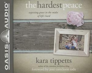 The Hardest Peace: Expecting Grace in the Midst of Life's Hard by Kara Tippetts
