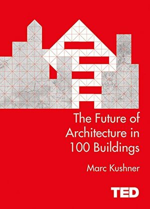 The Future of Architecture in 100 Buildings: TED Series by Marc Kushner