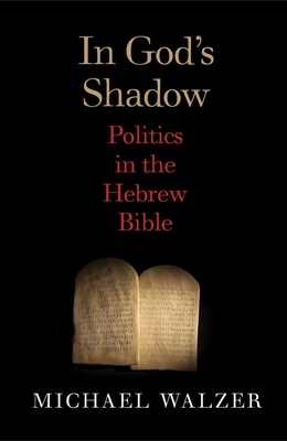 In God's Shadow: Politics in the Hebrew Bible by Michael Walzer