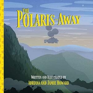 The Polaris-Away: A Book That Makes Talking About Adoption Fun by Adriana Howard, Jamie Howard