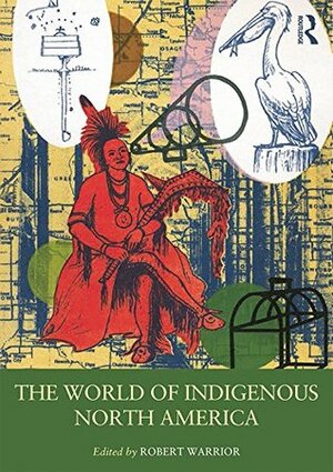 The World of Indigenous North America (Routledge Worlds) by Robert Warrior