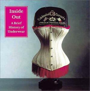 Inside Out: A Brief History of Underwear by Andreas von Einsiedel, Shelley Tobin