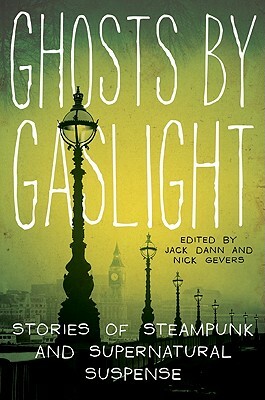 Ghosts by Gaslight: Stories of Steampunk and Supernatural Suspense by Nick Gevers, Jack Dann