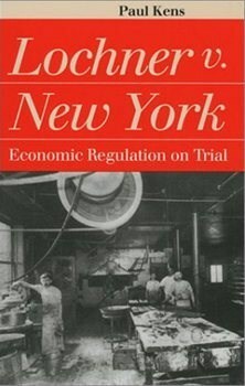 Lochner v. New York: Economic Regulation on Trial by Paul Kens