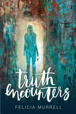 Truth Encounters by Felicia Murrell