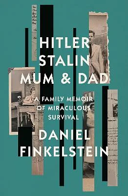 Hitler, Stalin, Mum &amp; Dad: A Family Memoir of Miraculous Survival by Daniel Finkelstein