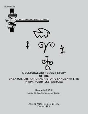 Arizona Archaeologist No. 38: A Cultural Astronomy Study of the Casa Malpais National Historic Landmark Site by Kenneth J. Zoll