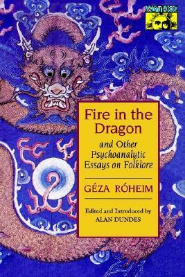 Fire in the Dragon and Other Psychoanalytic Essays on Folklore by Géza Róheim