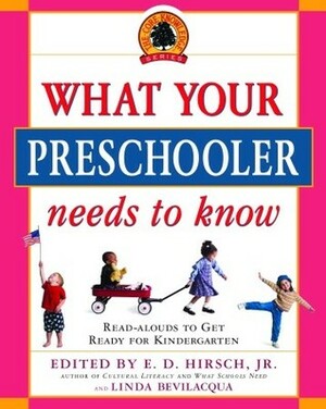 What Your Preschooler Needs to Know: Read-Alouds to Get Ready for Kindergarten by Linda Bevilacqua, E.D. Hirsch Jr.